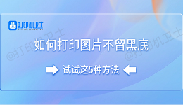 如何打印图片不留黑底 试试这5种方法