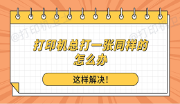 打印机总打一张同样的怎么办？这样解决！