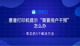 惠普打印机提示“需要用户干预”怎么办 常见的5个解决方法