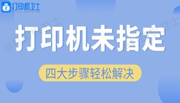 四大步骤轻松解决“未指定打印机”问题