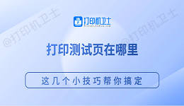打印测试页在哪里 这几个小技巧帮你搞定