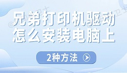 兄弟打印机驱动怎么安装电脑上 建议使用这2种高效方法