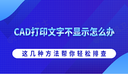 CAD打印文字不显示怎么办 这几种方法帮你轻松排查