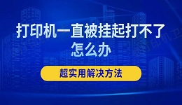 打印机一直被挂起打不了怎么办 超实用解决方法