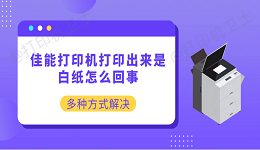 佳能打印机打印出来是白纸怎么回事 多种方式解决