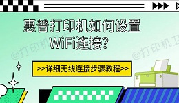 惠普打印机如何设置WiFi连接？详细无线连接步骤教程