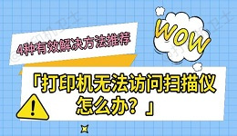 打印机无法访问扫描仪怎么办？4种有效解决方法推荐