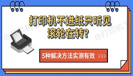 打印机不进纸只听见滚轮在转？5种解决方法实测有效