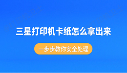 三星打印机卡纸怎么拿出来 一步步教你安全处理