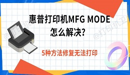 惠普打印机MFG MODE怎么解决？5种方法修复无法打印