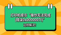 打印机提示&ldquo;操作无法完成(错误0x0000007f)&rdquo;怎么办？这样解决！